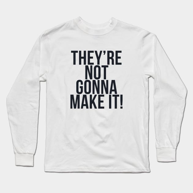 They're not gonna make it! Long Sleeve T-Shirt by FandomTrading